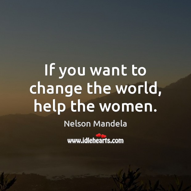 If you want to change the world, help the women. Image