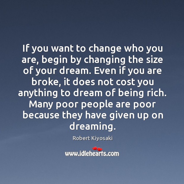 If you want to change who you are, begin by changing the Dreaming Quotes Image