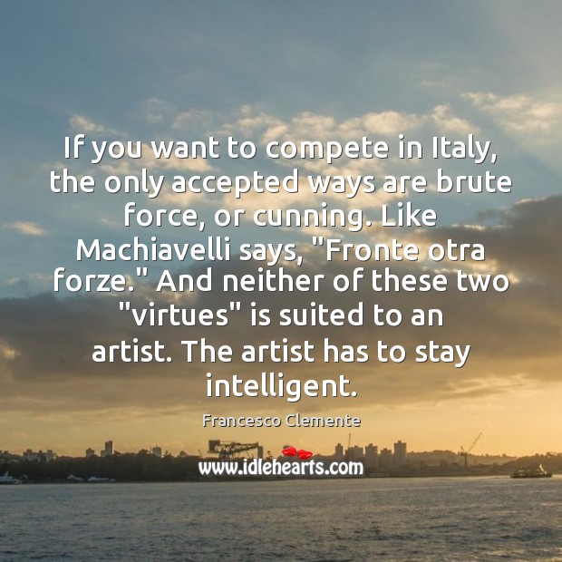If you want to compete in Italy, the only accepted ways are Francesco Clemente Picture Quote