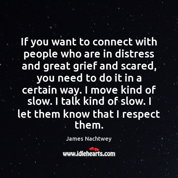 If you want to connect with people who are in distress and James Nachtwey Picture Quote