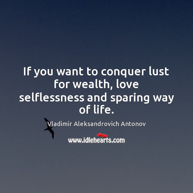 If you want to conquer lust for wealth, love selflessness and sparing way of life. Image