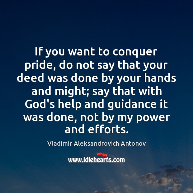 If you want to conquer pride, do not say that your deed Vladimir Aleksandrovich Antonov Picture Quote
