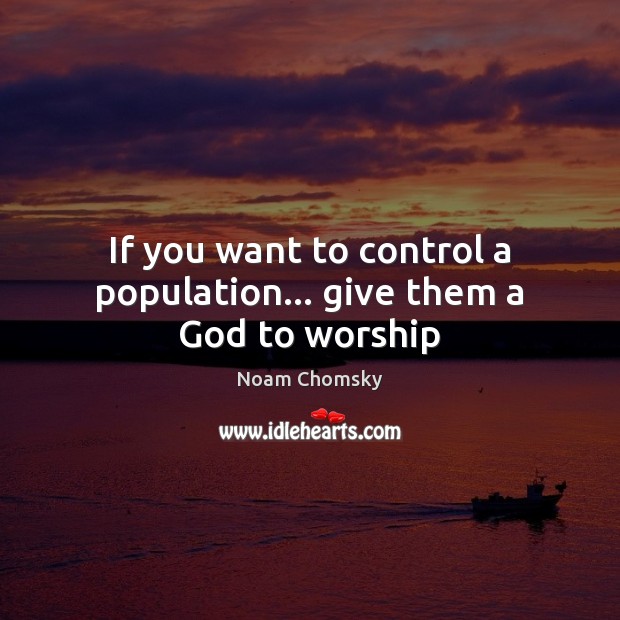 If you want to control a population… give them a God to worship Noam Chomsky Picture Quote