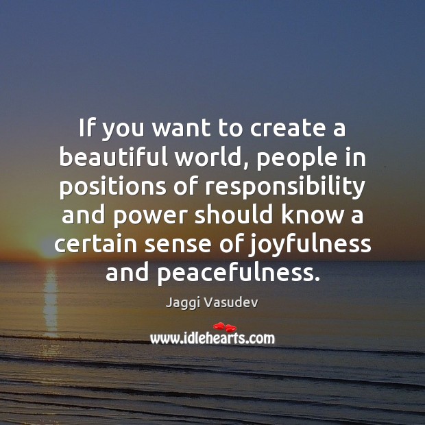 If you want to create a beautiful world, people in positions of Jaggi Vasudev Picture Quote