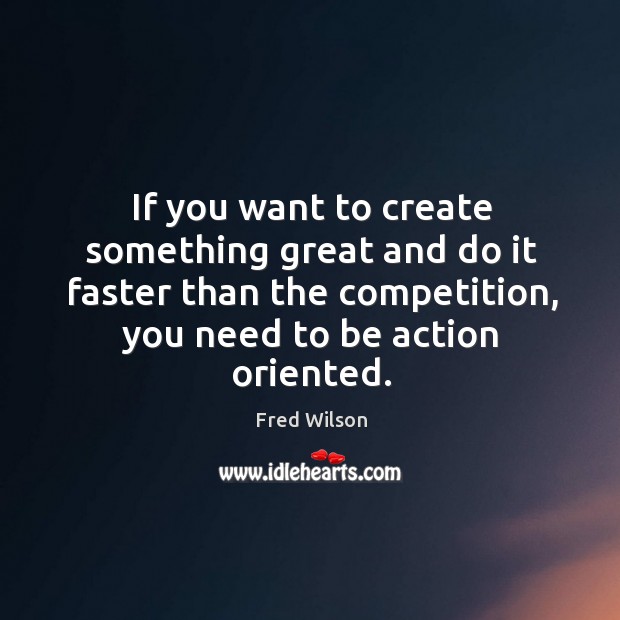 If you want to create something great and do it faster than Fred Wilson Picture Quote
