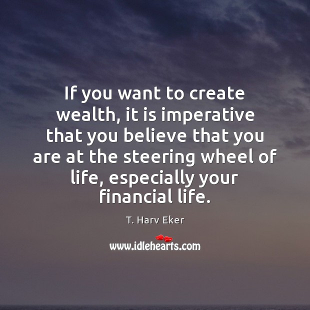 If you want to create wealth, it is imperative that you believe T. Harv Eker Picture Quote