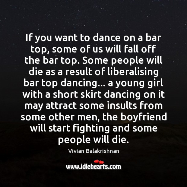If you want to dance on a bar top, some of us Vivian Balakrishnan Picture Quote
