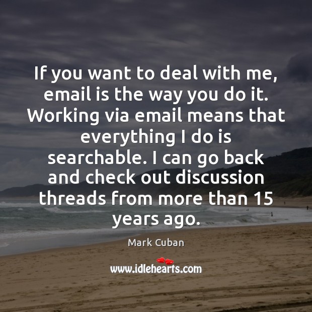 If you want to deal with me, email is the way you Mark Cuban Picture Quote