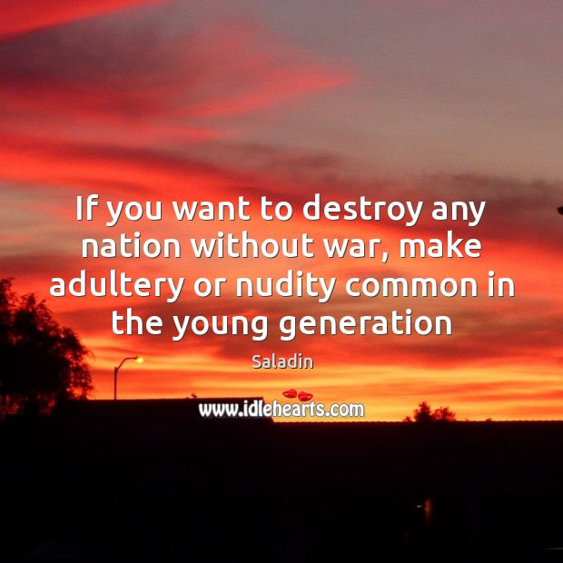 If you want to destroy any nation without war, make adultery or Saladin Picture Quote