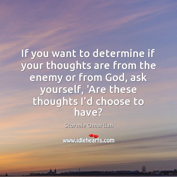 If you want to determine if your thoughts are from the enemy Stormie Omartian Picture Quote