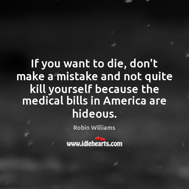 If you want to die, don’t make a mistake and not quite Robin Williams Picture Quote