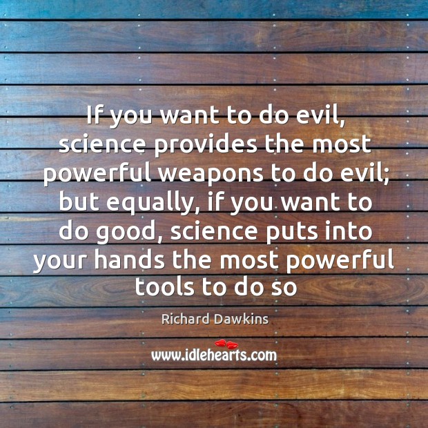If you want to do evil, science provides the most powerful weapons Richard Dawkins Picture Quote