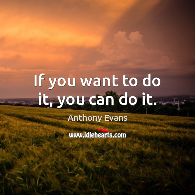 If you want to do it, you can do it. Anthony Evans Picture Quote