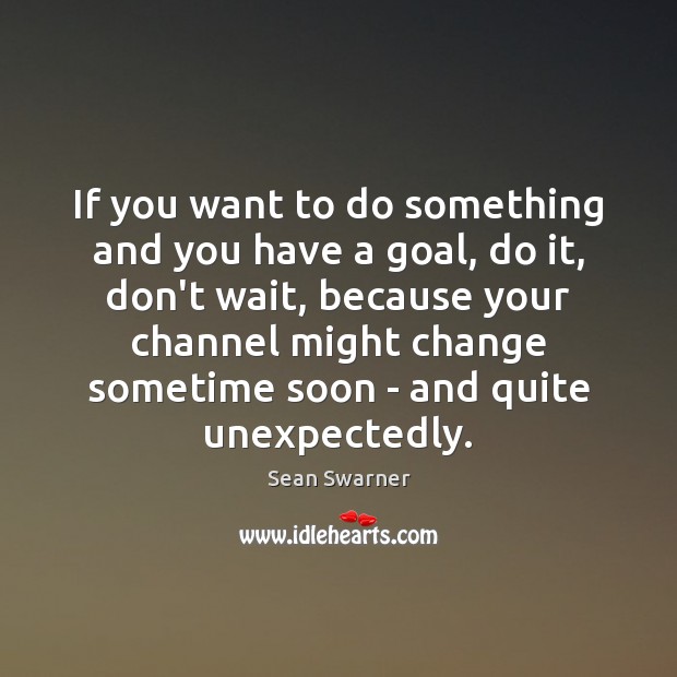 If you want to do something and you have a goal, do Sean Swarner Picture Quote