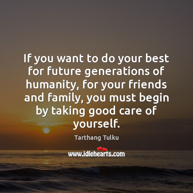 If you want to do your best for future generations of humanity, Tarthang Tulku Picture Quote