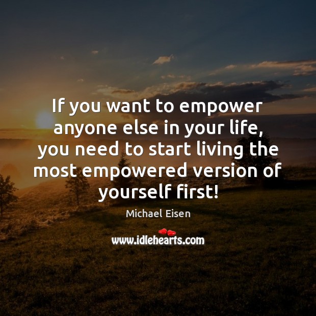 If you want to empower anyone else in your life, you need Michael Eisen Picture Quote