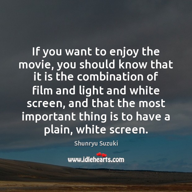 If you want to enjoy the movie, you should know that it Shunryu Suzuki Picture Quote