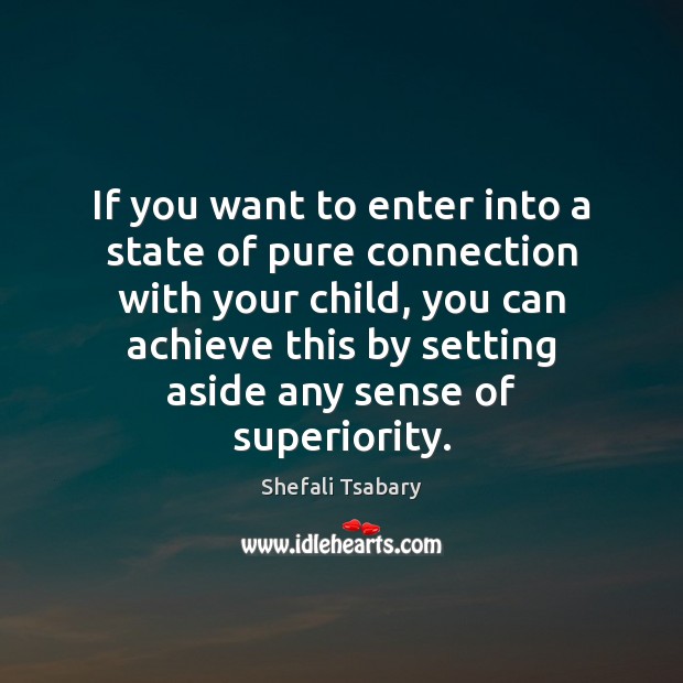 If you want to enter into a state of pure connection with Shefali Tsabary Picture Quote
