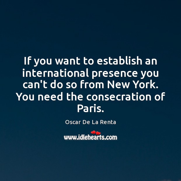 If you want to establish an international presence you can’t do so Oscar De La Renta Picture Quote