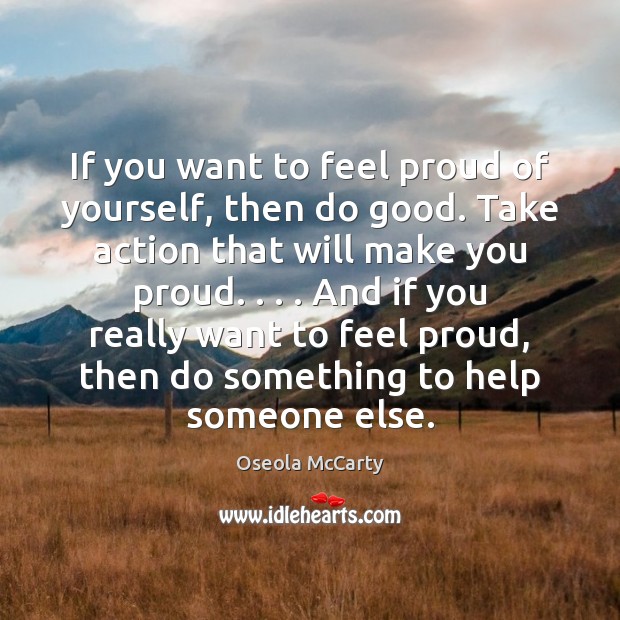 If you want to feel proud of yourself, then do good. Take Oseola McCarty Picture Quote
