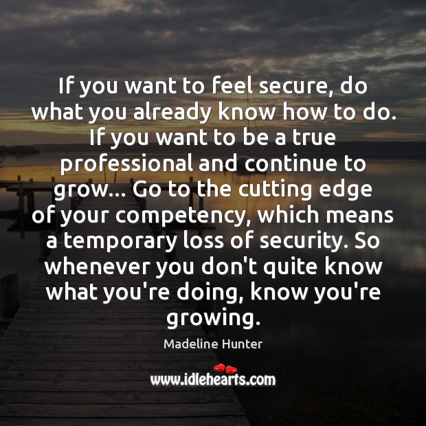 If you want to feel secure, do what you already know how Madeline Hunter Picture Quote