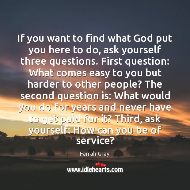 If you want to find what God put you here to do, Farrah Gray Picture Quote