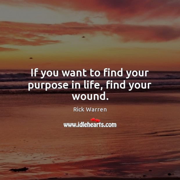 If you want to find your purpose in life, find your wound. Image