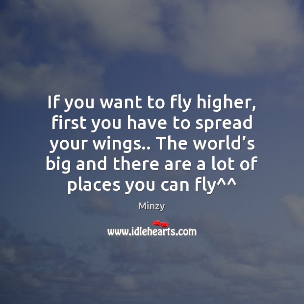 If you want to fly higher, first you have to spread your Minzy Picture Quote
