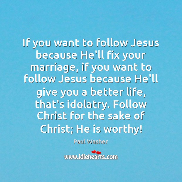 If you want to follow Jesus because He’ll fix your marriage, if Paul Washer Picture Quote