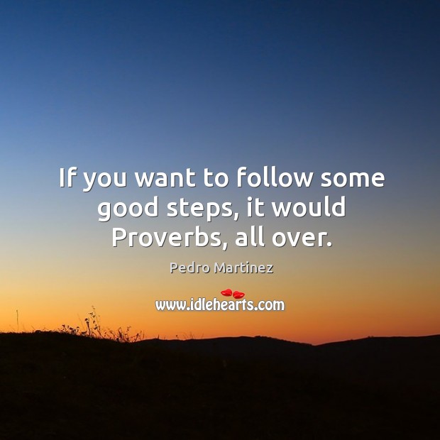 If you want to follow some good steps, it would proverbs, all over. Image