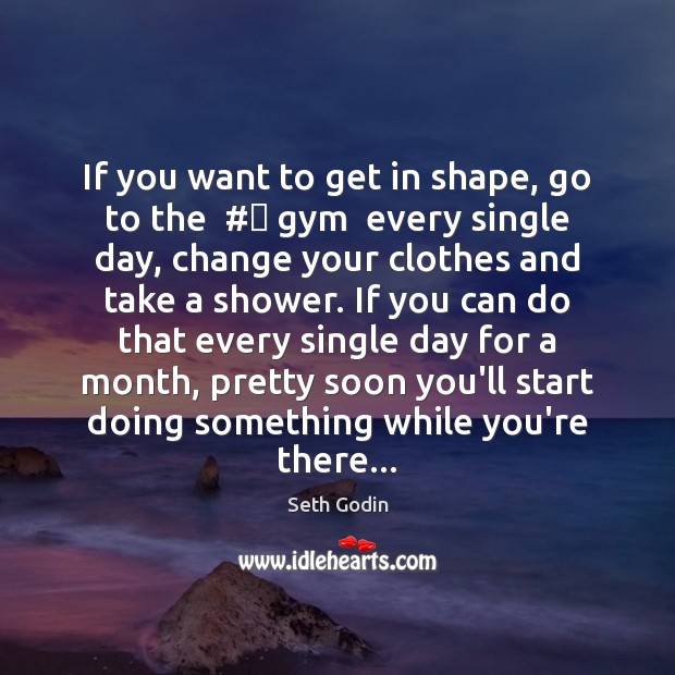 If you want to get in shape, go to the  #‎ gym  every Seth Godin Picture Quote