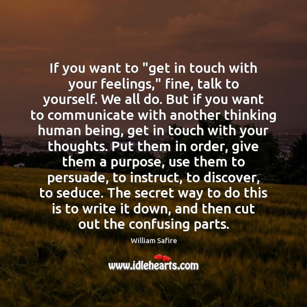 If you want to “get in touch with your feelings,” fine, talk William Safire Picture Quote