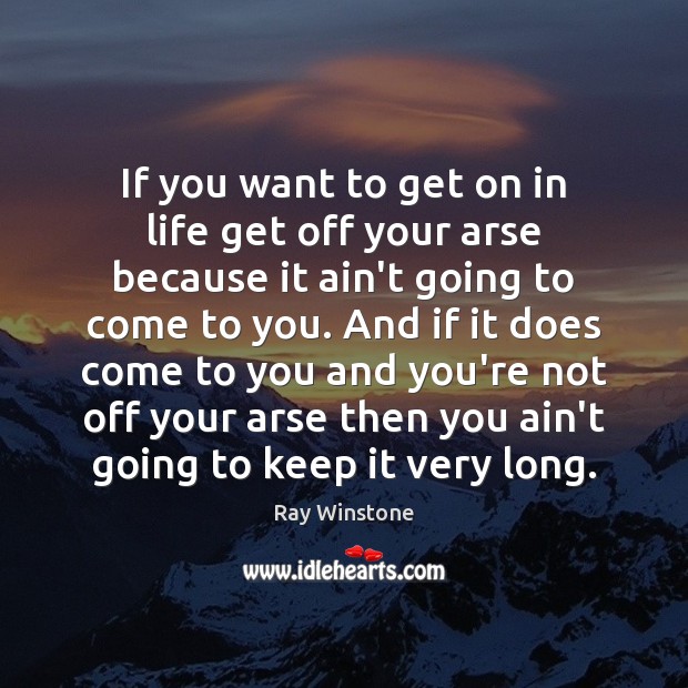 If you want to get on in life get off your arse Ray Winstone Picture Quote