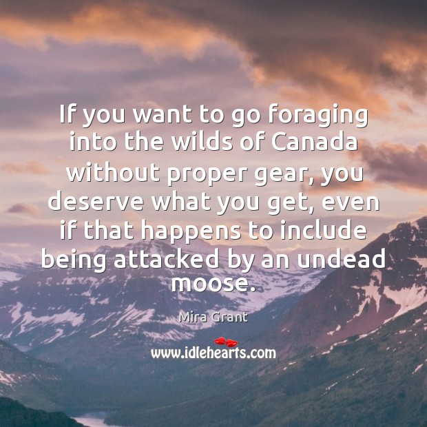 If you want to go foraging into the wilds of Canada without Mira Grant Picture Quote