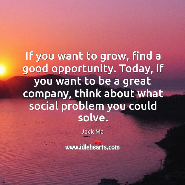 If you want to grow, find a good opportunity. Today, if you Image