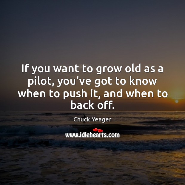 If you want to grow old as a pilot, you’ve got to Chuck Yeager Picture Quote