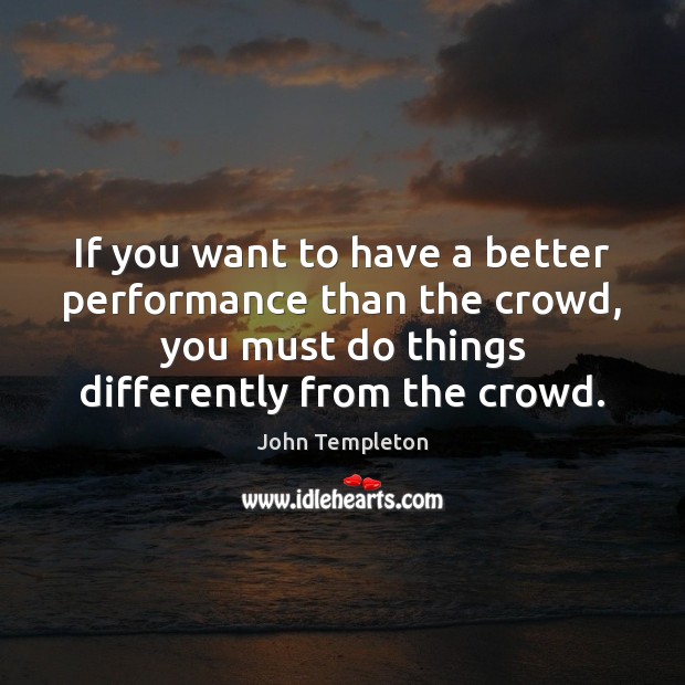 If you want to have a better performance than the crowd, you Image