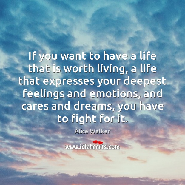If you want to have a life that is worth living, a Alice Walker Picture Quote