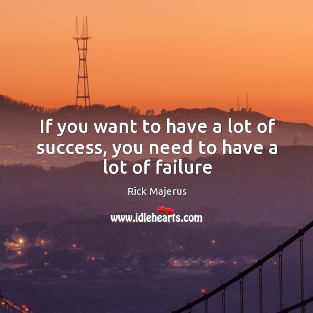 If you want to have a lot of success, you need to have a lot of failure Rick Majerus Picture Quote