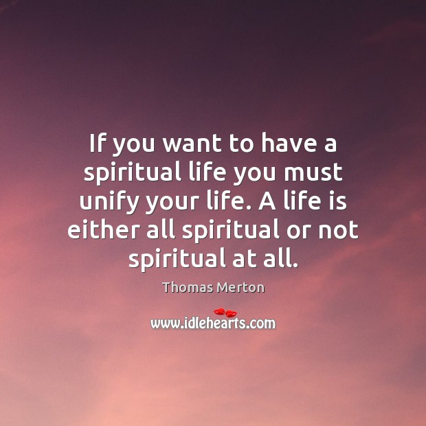 If you want to have a spiritual life you must unify your Thomas Merton Picture Quote