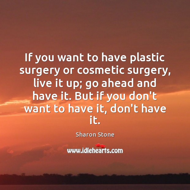 If you want to have plastic surgery or cosmetic surgery, live it Image