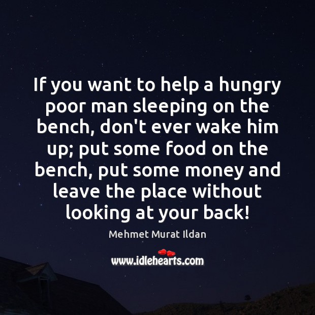 If you want to help a hungry poor man sleeping on the Mehmet Murat Ildan Picture Quote