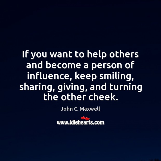If you want to help others and become a person of influence, John C. Maxwell Picture Quote