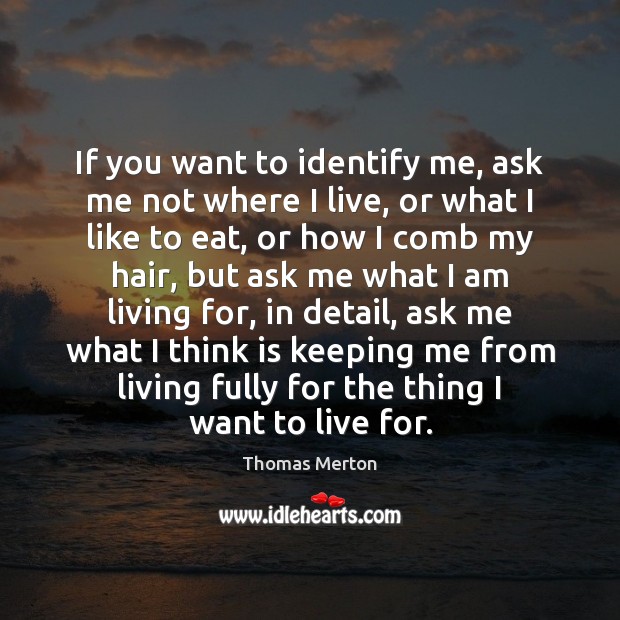 If you want to identify me, ask me not where I live, Thomas Merton Picture Quote