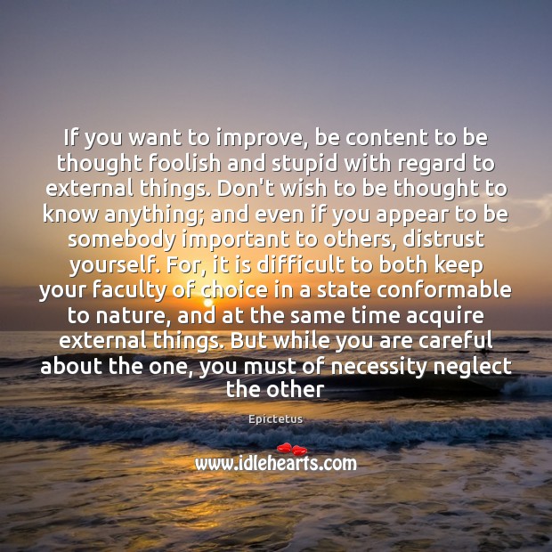 If you want to improve, be content to be thought foolish and Epictetus Picture Quote