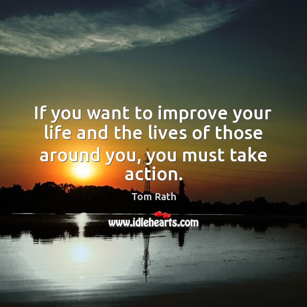 If you want to improve your life and the lives of those around you, you must take action. Image
