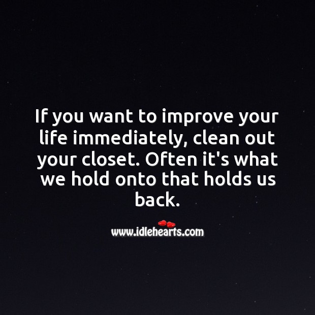 If you want to improve your life immediately, clean out your closet. Inspirational Quotes Image