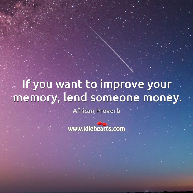 If you want to improve your memory, lend someone money. Image
