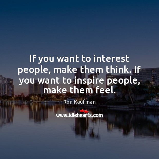 If you want to interest people, make them think. If you want Ron Kaufman Picture Quote