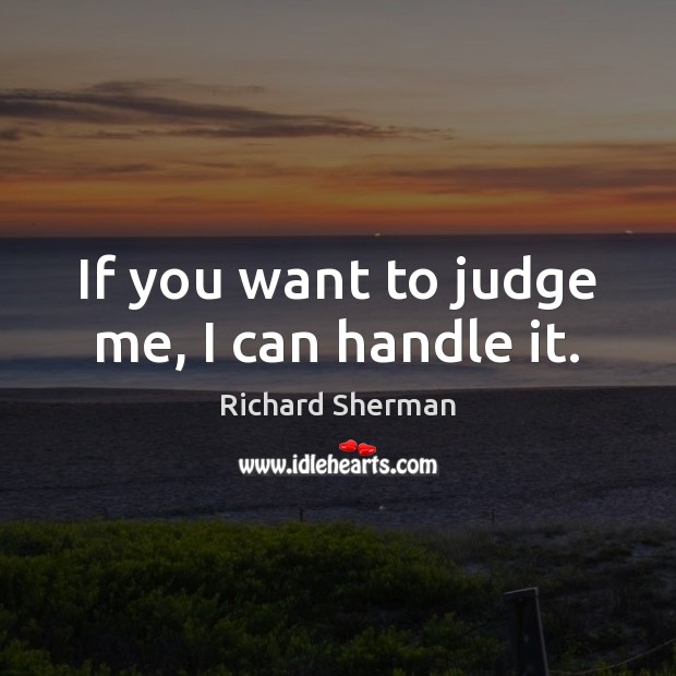 If you want to judge me, I can handle it. Richard Sherman Picture Quote